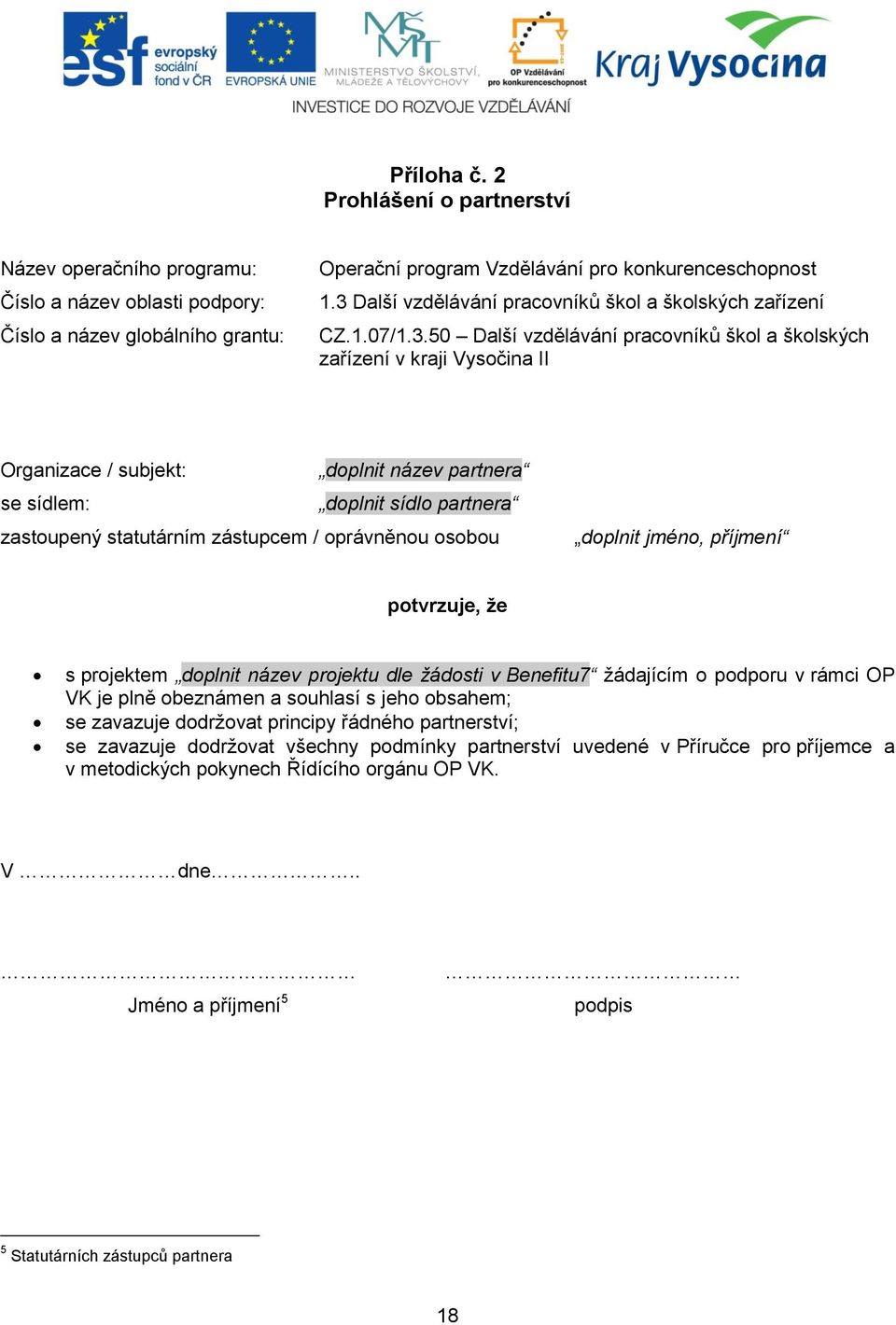 doplnit název partnera se sídlem: doplnit sídlo partnera zastoupený statutárním zástupcem / oprávněnou osobou doplnit jméno, příjmení potvrzuje, že s projektem doplnit název projektu dle žádosti v