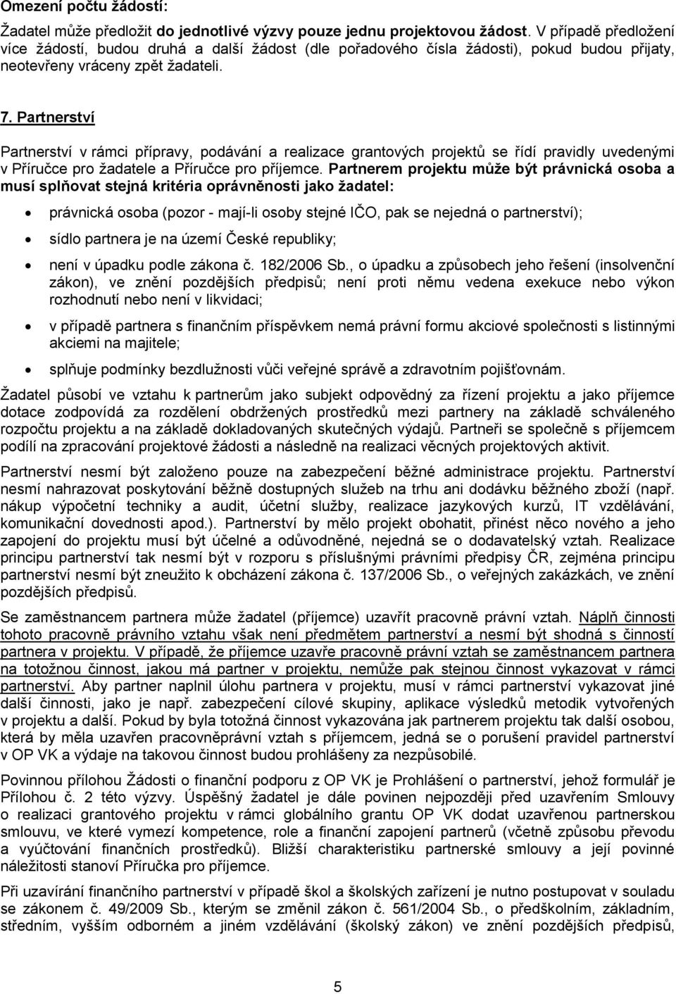 Partnerství Partnerství v rámci přípravy, podávání a realizace grantových projektů se řídí pravidly uvedenými v Příručce pro žadatele a Příručce pro příjemce.