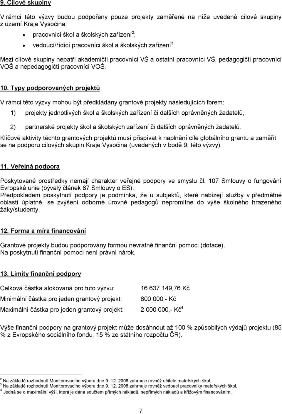 Typy podporovaných projektů V rámci této výzvy mohou být předkládány grantové projekty následujících forem: 1) projekty jednotlivých škol a školských zařízení či dalších oprávněných žadatelů, 2)