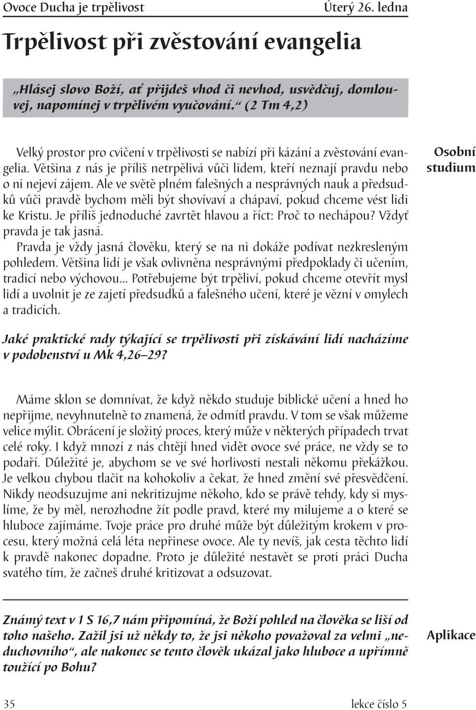 Ale ve světě plném falešných a nesprávných nauk a předsudků vůči pravdě bychom měli být shovívaví a chápaví, pokud chceme vést lidi ke Kristu.