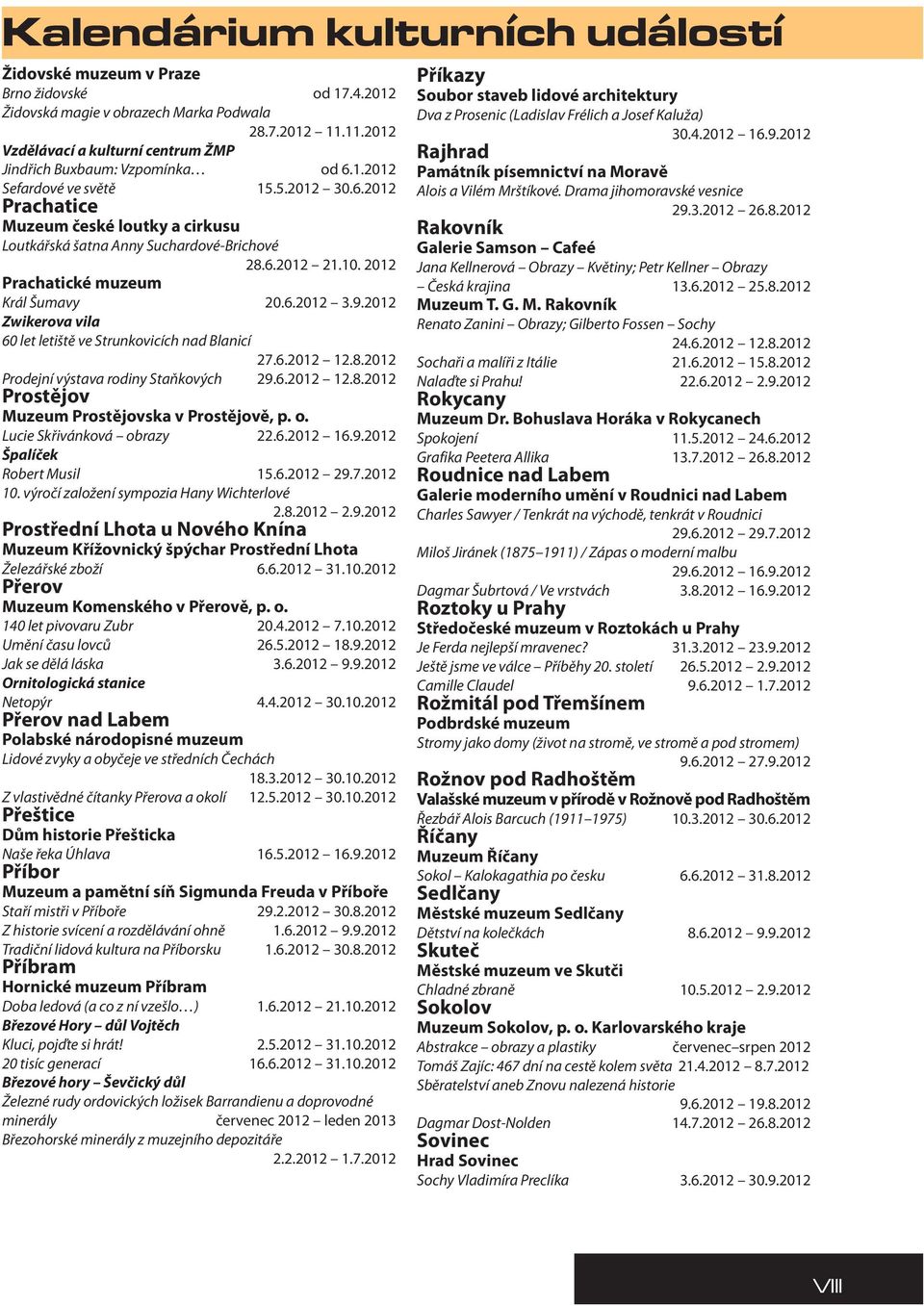 2012 Zwikerova vila 60 let letiště ve Strunkovicích nad Blanicí 27.6.2012 12.8.2012 Prodejní výstava rodiny Staňkových 29.6.2012 12.8.2012 Prostějov Muzeum Prostějovska v Prostějově, p. o.