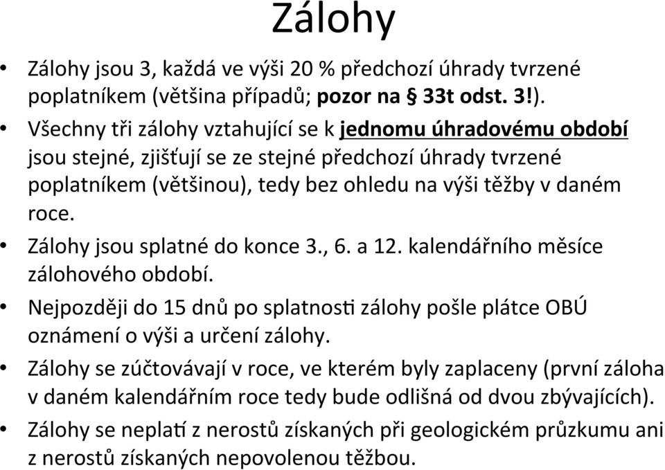 daném roce. Zálohy jsou splatné do konce 3., 6. a 12. kalendářního měsíce zálohového období. Nejpozději do 15 dnů po splatnos?