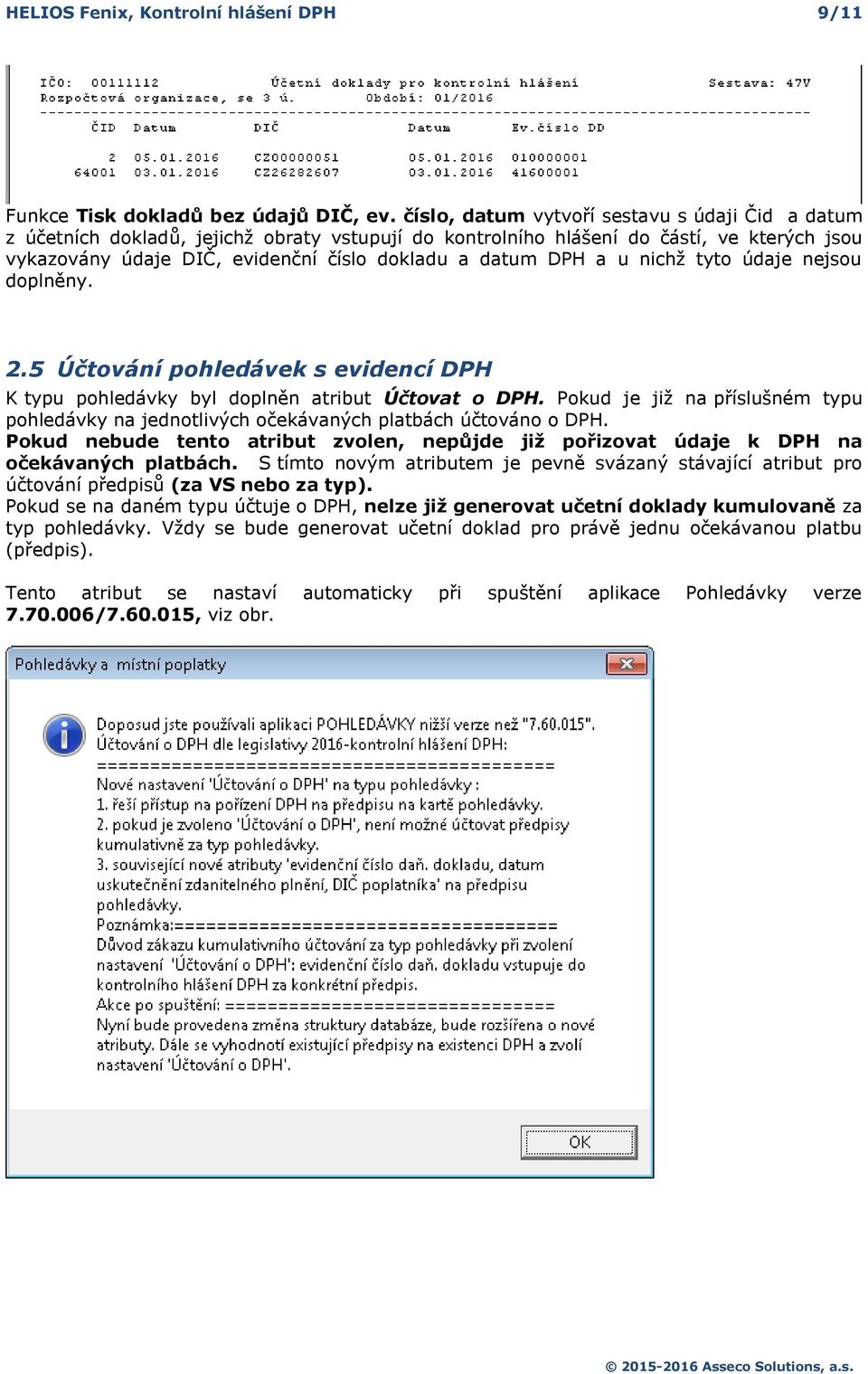 tyt údaje nejsu dplněny. 2.5 Účtvání phledávek s evidencí DPH K typu phledávky byl dplněn atribut Účtvat DPH. Pkud je již na příslušném typu phledávky na jedntlivých čekávaných platbách účtván DPH.