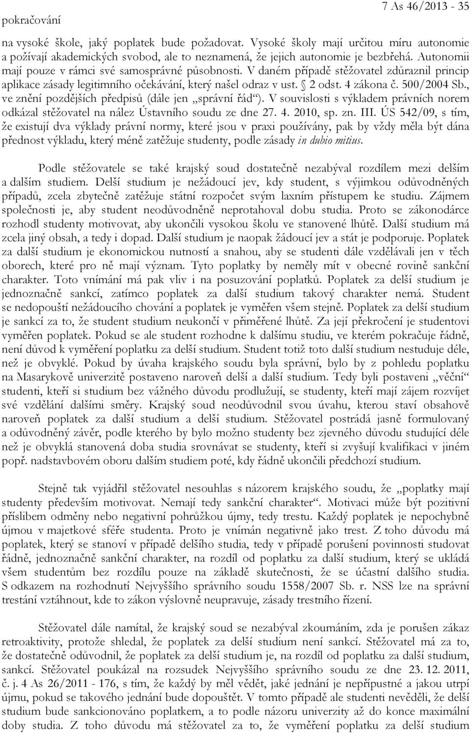 , ve znění pozdějších předpisů (dále jen správní řád ). V souvislosti s výkladem právních norem odkázal stěžovatel na nález Ústavního soudu ze dne 27. 4. 2010, sp. zn. III.