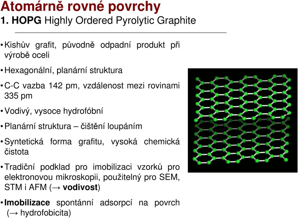 struktura C-C vazba 142 pm, vzdálenost mezi rovinami 335 pm Vodivý, vysoce hydrofóbní Planární struktura čištění