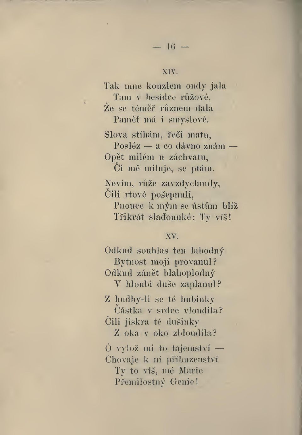 Pnouce k mým se ústm blíž Tikrát slaounké: Ty víš! XV. Odkud souhlas ten lahodný Bytnost moji provanul?