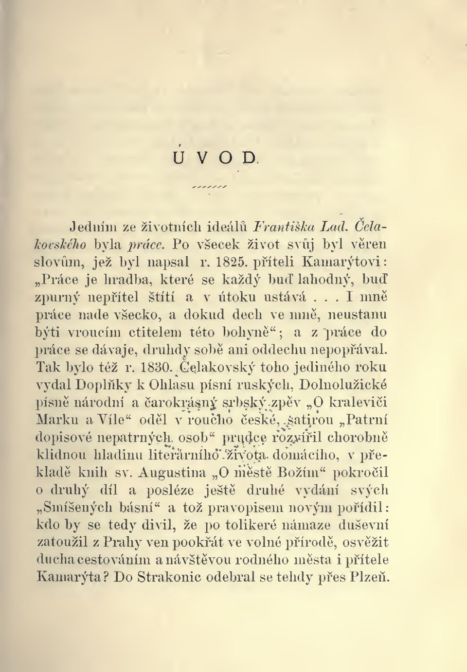 .. I mn próce nade všecko, a dokud dech ve mn, neustanu býti vroucím ctitelem této bohyn" ; a z práce do práce se dávaje, druhdy sob ani oddechu nepopával. Tak bylo též r. 1830.