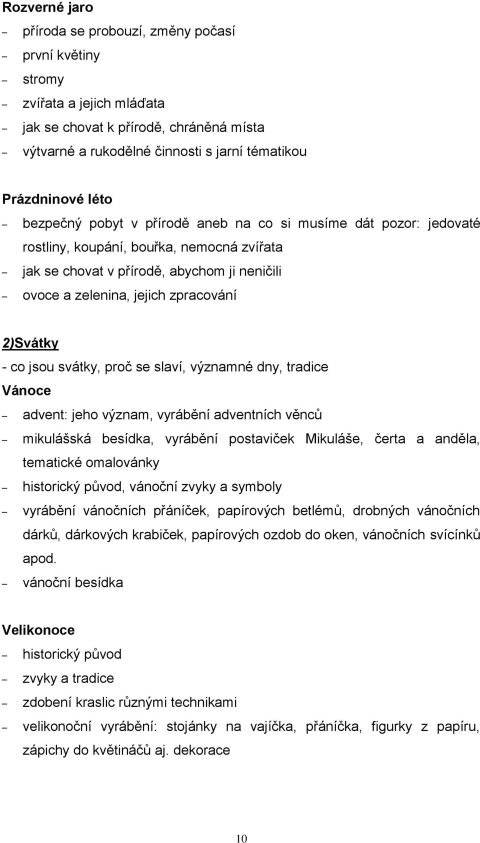 - co jsou svátky, proč se slaví, významné dny, tradice Vánoce advent: jeho význam, vyrábění adventních věnců mikulášská besídka, vyrábění postaviček Mikuláše, čerta a anděla, tematické omalovánky