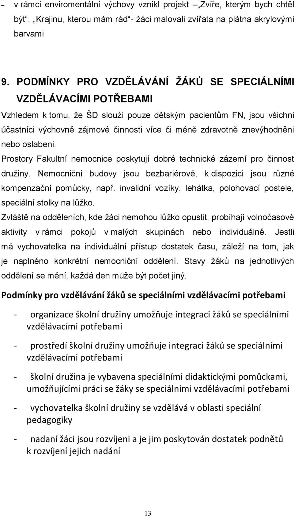 znevýhodněni nebo oslabeni. Prostory Fakultní nemocnice poskytují dobré technické zázemí pro činnost družiny. Nemocniční budovy jsou bezbariérové, k dispozici jsou různé kompenzační pomůcky, např.