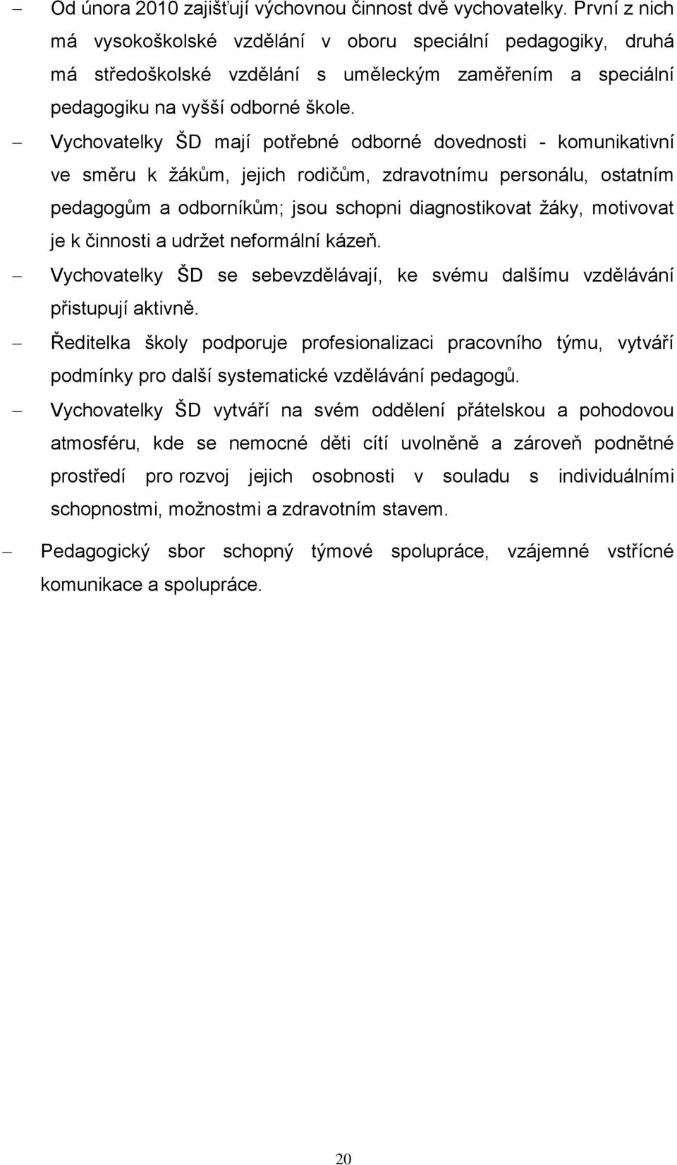 Vychovatelky ŠD mají potřebné odborné dovednosti - komunikativní ve směru k žákům, jejich rodičům, zdravotnímu personálu, ostatním pedagogům a odborníkům; jsou schopni diagnostikovat žáky, motivovat