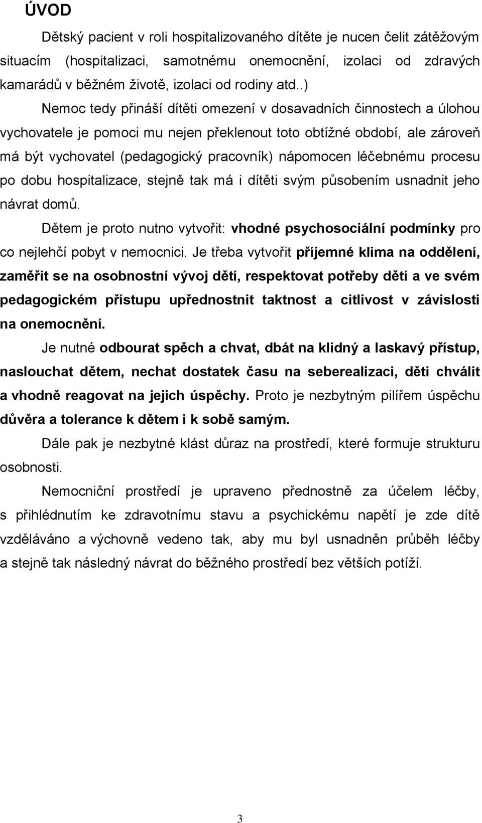 léčebnému procesu po dobu hospitalizace, stejně tak má i dítěti svým působením usnadnit jeho návrat domů.