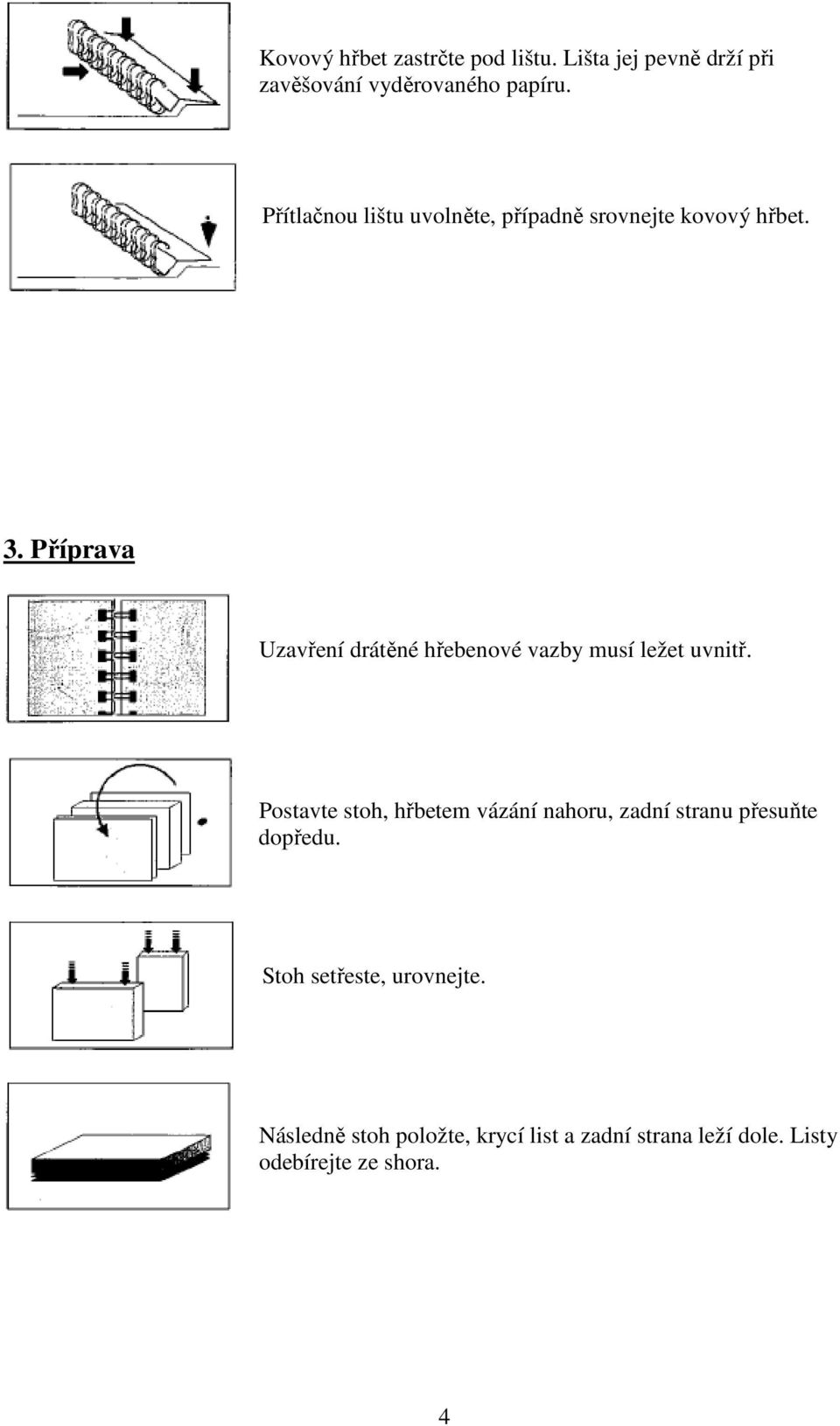 Příprava Uzavření drátěné hřebenové vazby musí ležet uvnitř.