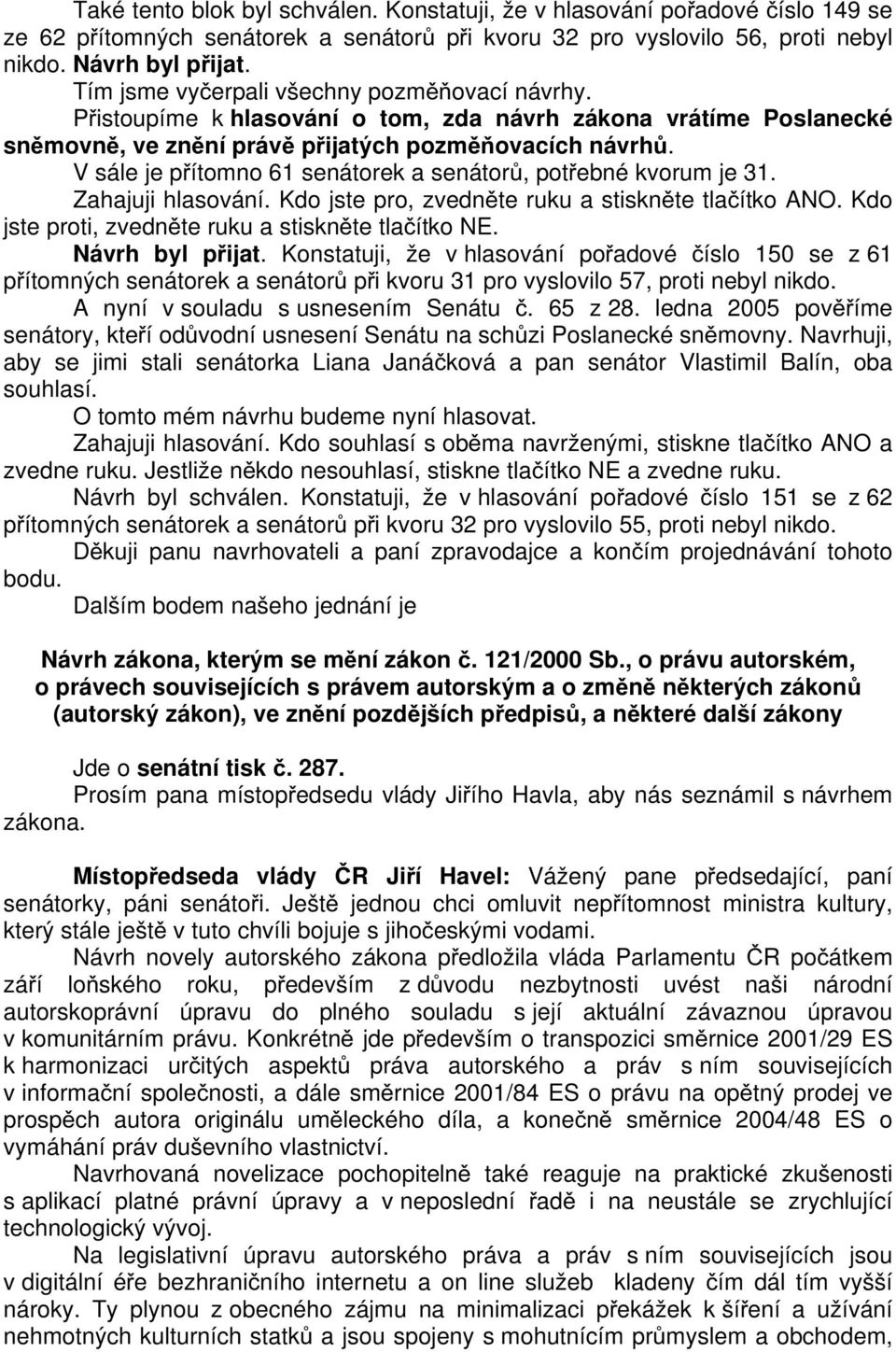 V sále je přítomno 61 senátorek a senátorů, potřebné kvorum je 31. Zahajuji hlasování. Kdo jste pro, zvedněte ruku a stiskněte tlačítko ANO. Kdo jste proti, zvedněte ruku a stiskněte tlačítko NE.