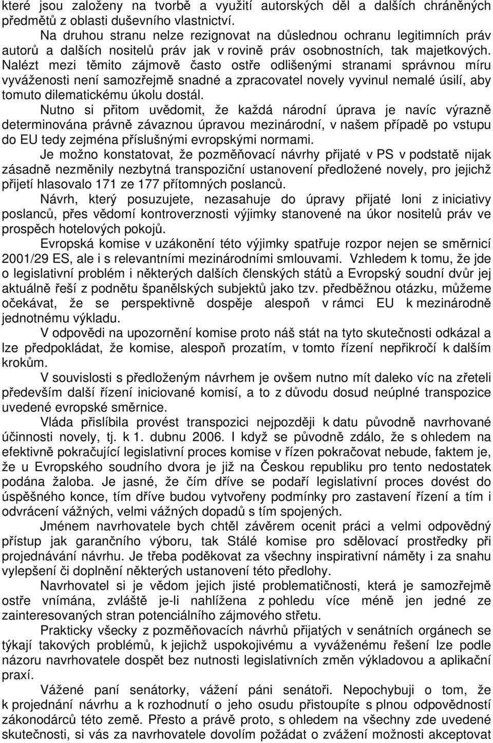 Nalézt mezi těmito zájmově často ostře odlišenými stranami správnou míru vyváženosti není samozřejmě snadné a zpracovatel novely vyvinul nemalé úsilí, aby tomuto dilematickému úkolu dostál.