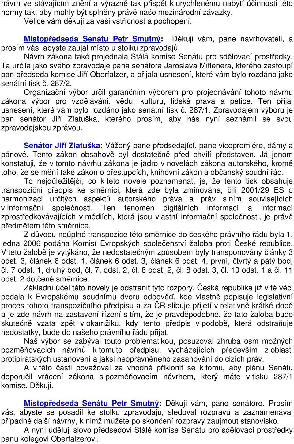 Ta určila jako svého zpravodaje pana senátora Jaroslava Mitlenera, kterého zastoupí pan předseda komise Jiří Oberfalzer, a přijala usnesení, které vám bylo rozdáno jako senátní tisk č. 287/2.