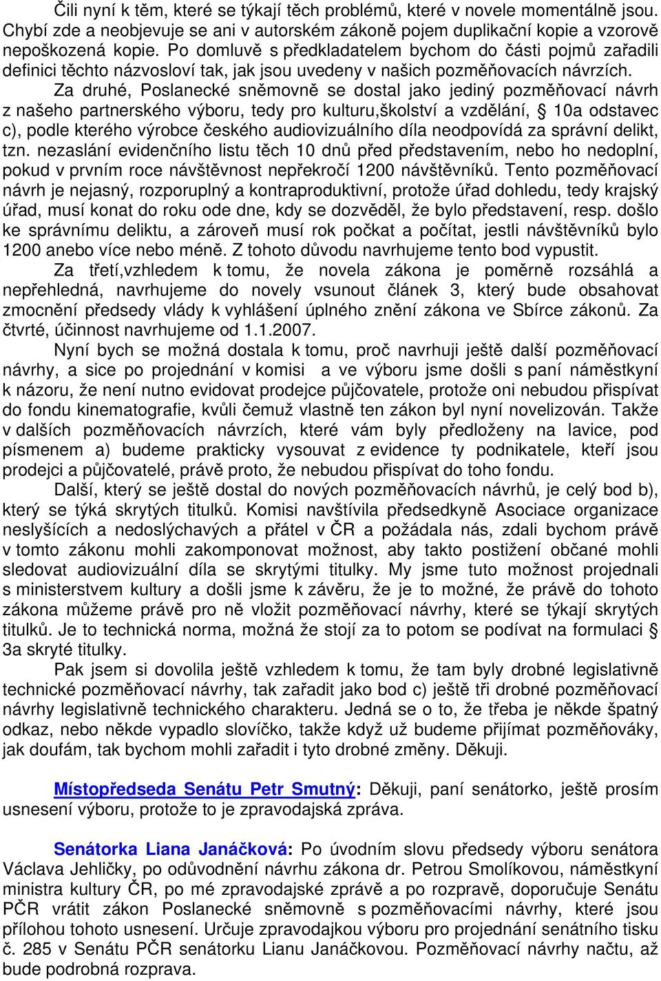 Za druhé, Poslanecké sněmovně se dostal jako jediný pozměňovací návrh z našeho partnerského výboru, tedy pro kulturu,školství a vzdělání, 10a odstavec c), podle kterého výrobce českého