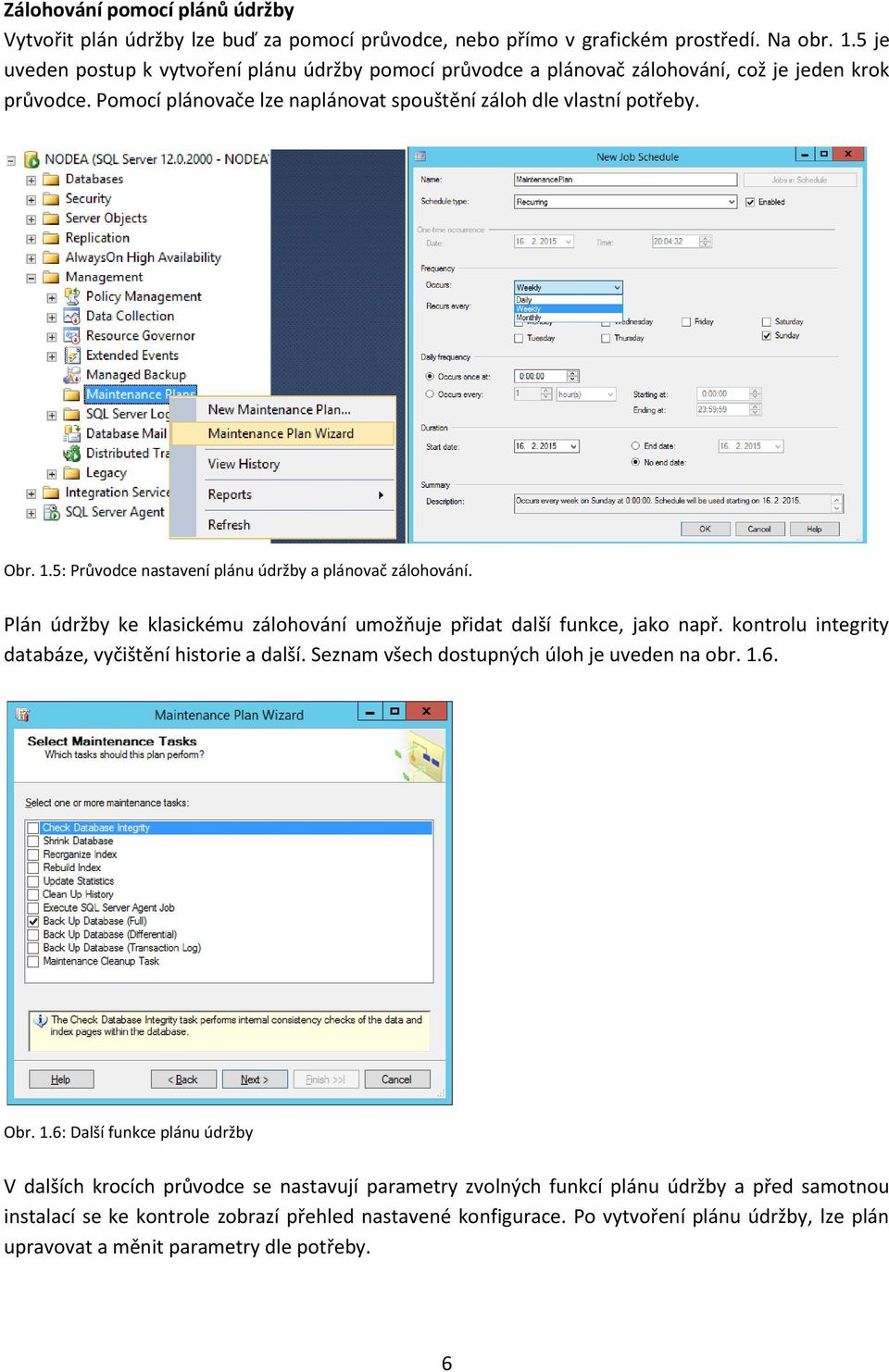 5: Průvodce nastavení plánu údržby a plánovač zálohování. Plán údržby ke klasickému zálohování umožňuje přidat další funkce, jako např. kontrolu integrity databáze, vyčištění historie a další.
