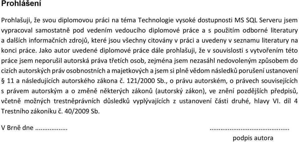 Jako autor uvedené diplomové práce dále prohlašuji, že v souvislosti s vytvořením této práce jsem neporušil autorská práva třetích osob, zejména jsem nezasáhl nedovoleným způsobem do cizích