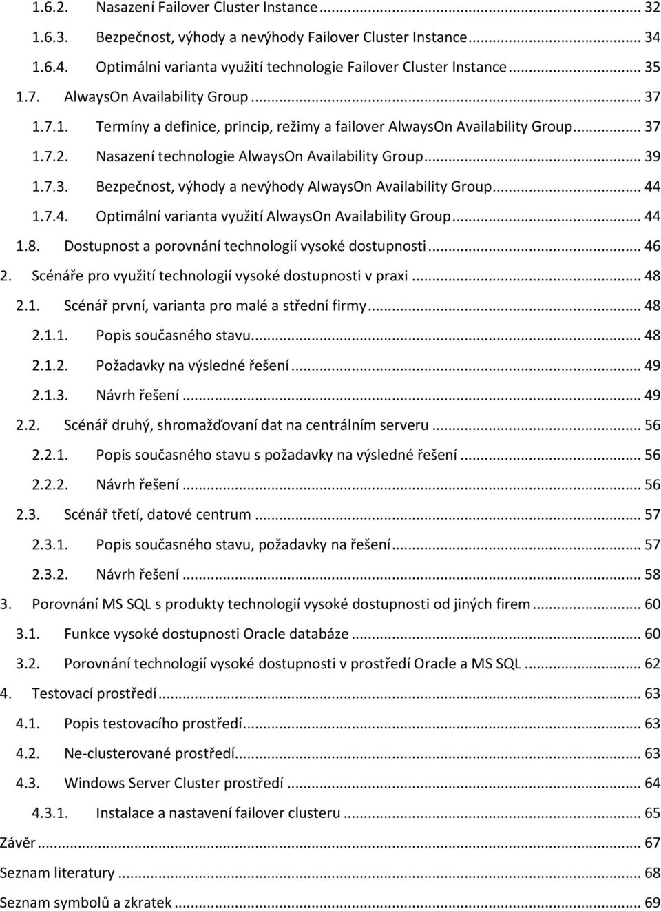 .. 44 1.7.4. Optimální varianta využití AlwaysOn Availability Group... 44 1.8. Dostupnost a porovnání technologií vysoké dostupnosti... 46 2.