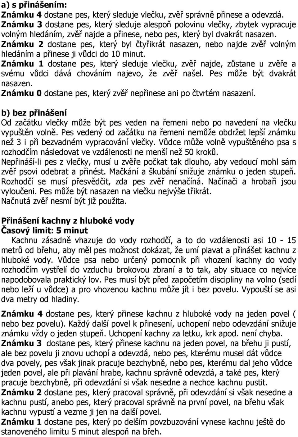 Známku 2 dostane pes, který byl čtyřikrát nasazen, nebo najde zvěř volným hledáním a přinese ji vůdci do 10 minut.