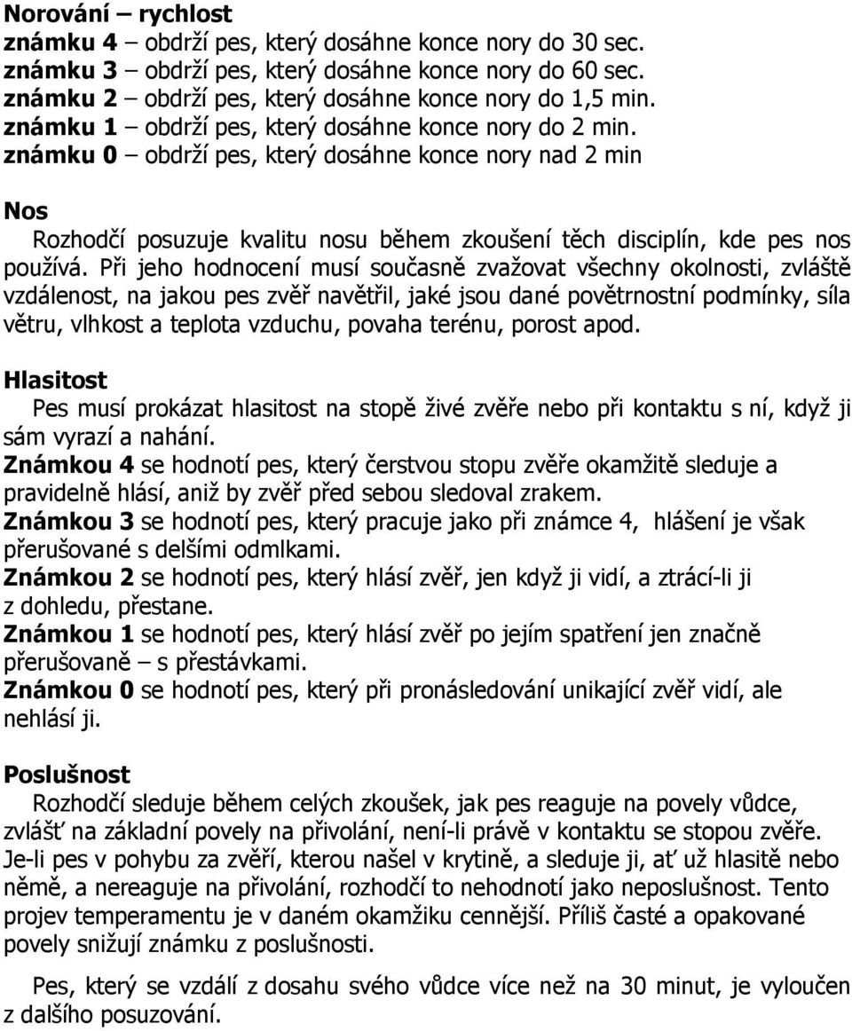 Při jeho hodnocení musí současně zvažovat všechny okolnosti, zvláště vzdálenost, na jakou pes zvěř navětřil, jaké jsou dané povětrnostní podmínky, síla větru, vlhkost a teplota vzduchu, povaha