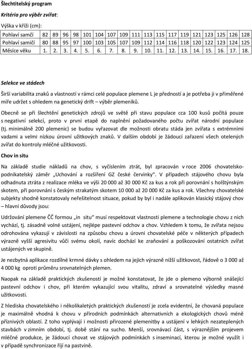 Selekce ve stádech Širší variabilita znaků a vlastností v rámci celé populace plemene L je předností a je potřeba ji v přiměřené míře udržet s ohledem na genetický drift výběr plemeníků.