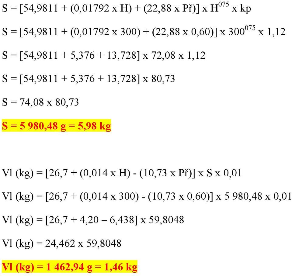 980,48 g = 5,98 kg Vl (kg) = [26,7 + (0,014 x H) - (10,73 x Př)] x S x 0,01 Vl (kg) = [26,7 + (0,014 x 300) - (10,73 x