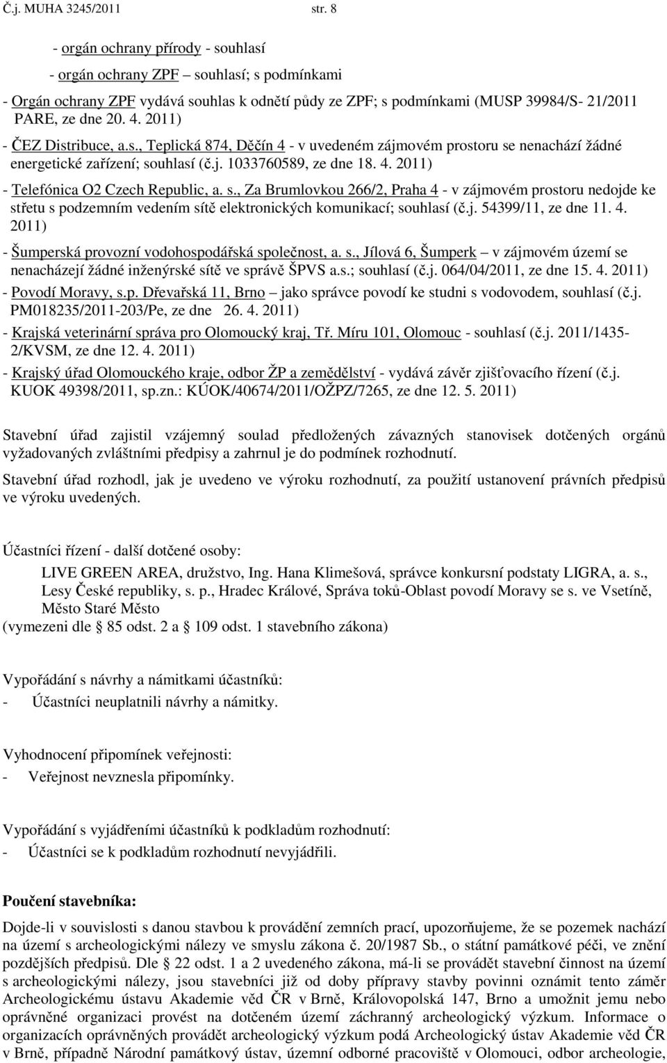 2011) - ČEZ Distribuce, a.s., Teplická 874, Děčín 4 - v uvedeném zájmovém prostoru se nenachází žádné energetické zařízení; souhlasí (č.j. 1033760589, ze dne 18. 4. 2011) - Telefónica O2 Czech Republic, a.