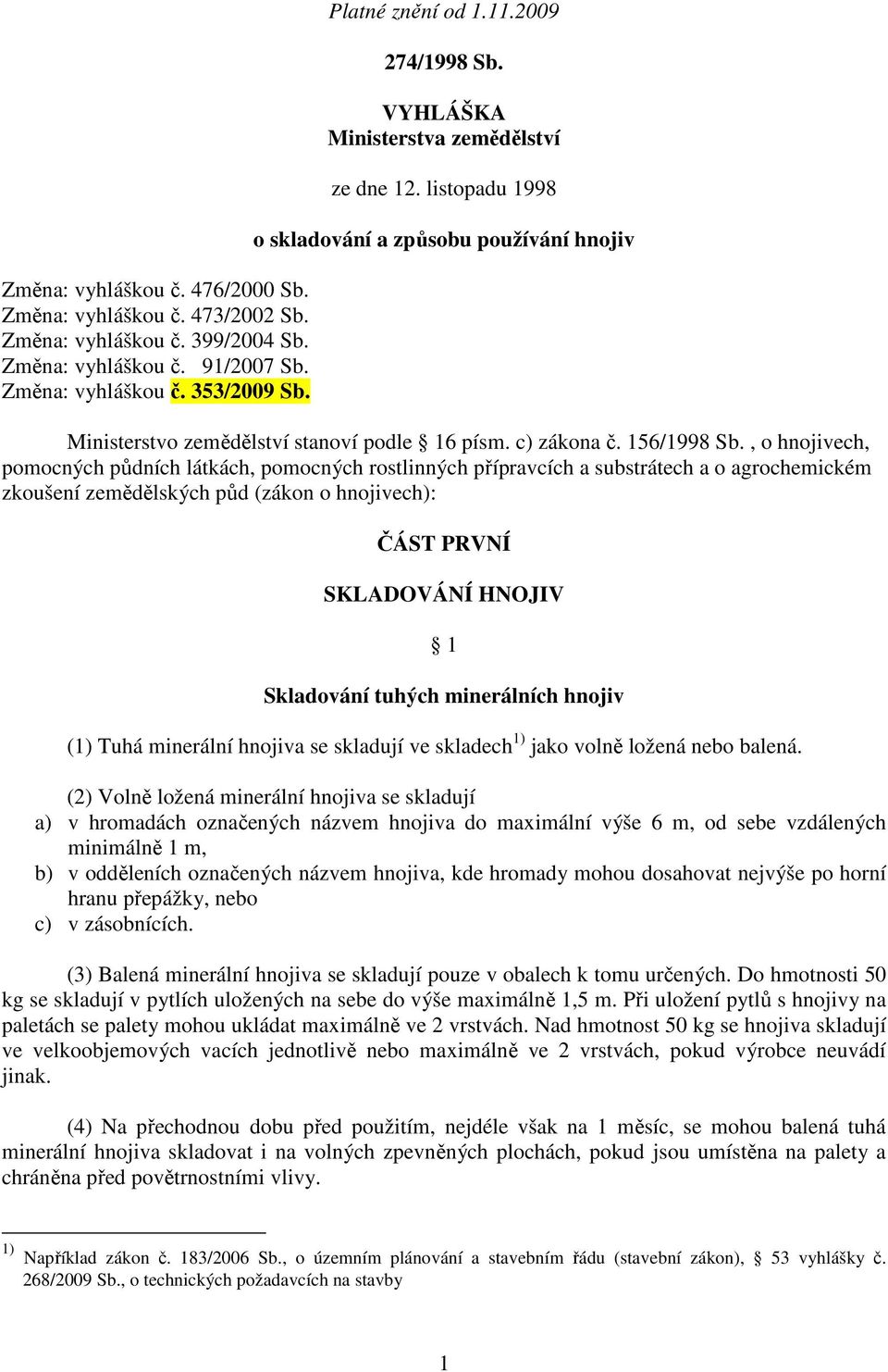 , o hnojivech, pomocných půdních látkách, pomocných rostlinných přípravcích a substrátech a o agrochemickém zkoušení zemědělských půd (zákon o hnojivech): ČÁST PRVNÍ SKLADOVÁNÍ HNOJIV 1 Skladování