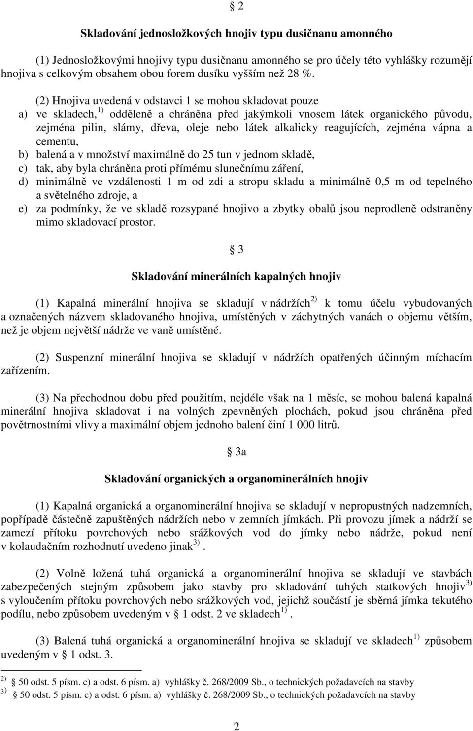 (2) Hnojiva uvedená v odstavci 1 se mohou skladovat pouze a) ve skladech, 1) odděleně a chráněna před jakýmkoli vnosem látek organického původu, zejména pilin, slámy, dřeva, oleje nebo látek