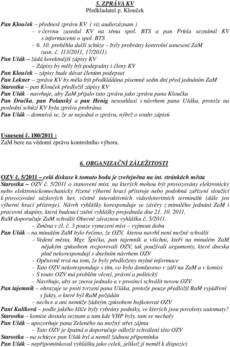 113/2011, 17/2011) Pan Ušák žádá korektnější zápisy KV - Zápisy by měly být podepsány i členy KV Pan Klouček zápisy bude dávat členům podepsat Pan Lekner zpráva KV by měla být předkládána písemně