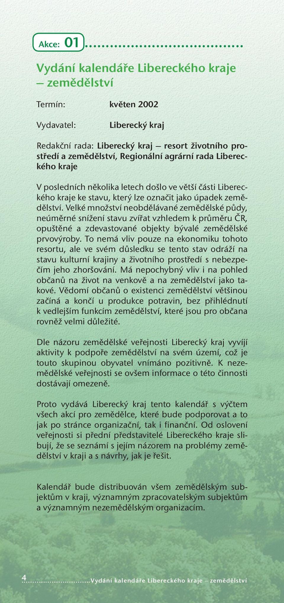 Libereckého kraje V posledních několika letech došlo ve větší části Libereckého kraje ke stavu, který lze označit jako úpadek zemědělství.