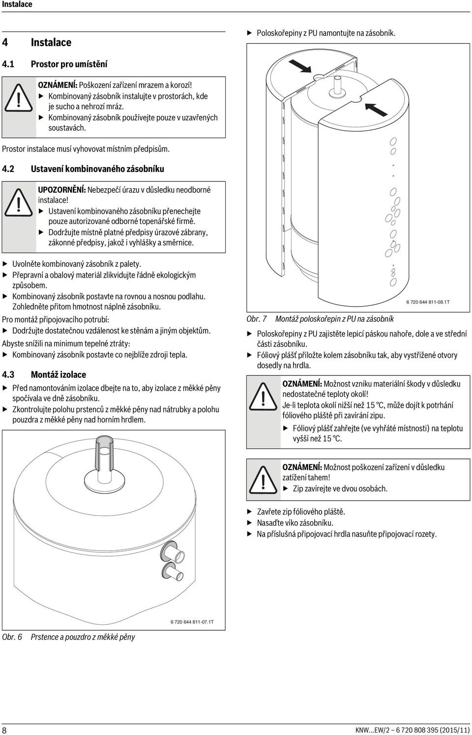 2 Ustavení kombinovaného zásobníku UPOZORNĚNĺ: Nebezpečí úrazu v důsledku neodborné instalace! Ustavení kombinovaného zásobníku přenechejte pouze autorizované odborné topenářské firmě.