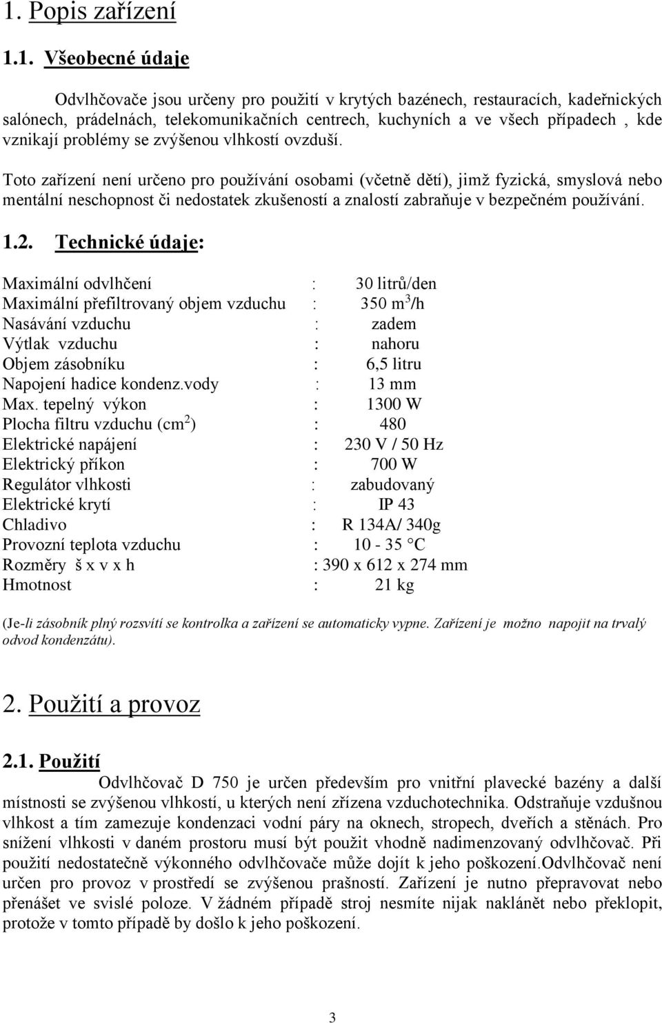 Toto zařízení není určeno pro používání osobami (včetně dětí), jimž fyzická, smyslová nebo mentální neschopnost či nedostatek zkušeností a znalostí zabraňuje v bezpečném používání. 1.2.