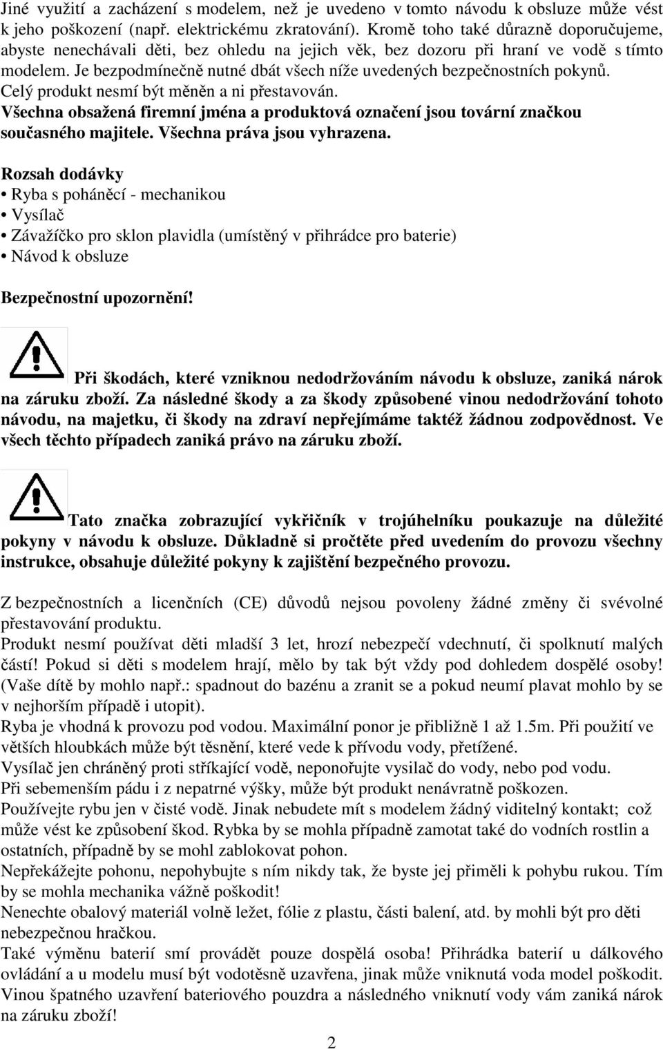 Celý produkt nesmí být mnn a ni pestavován. Všechna obsažená firemní jména a produktová oznaení jsou tovární znakou souasného majitele. Všechna práva jsou vyhrazena.