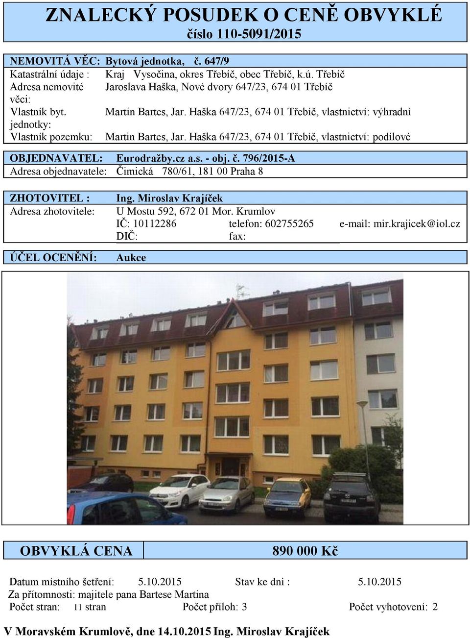 s. - obj. č. 796/2015-A Adresa objednavatele: Čimická 780/61, 181 00 Praha 8 ZHOTOVITEL : Adresa zhotovitele: ÚČEL OCENĚNÍ: Ing. Miroslav Krajíček U Mostu 592, 672 01 Mor.