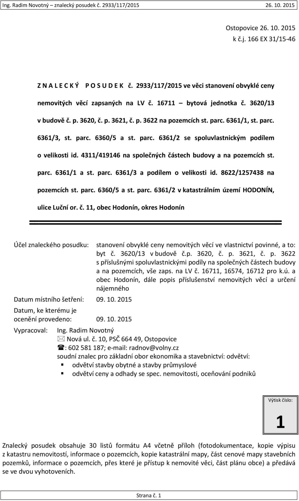 4311/419146 na společných částech budovy a na pozemcích st. parc. 6361/1 a st. parc. 6361/3 a podílem o velikosti id. 8622/1257438 na pozemcích st. parc. 6360/5 a st. parc. 6361/2 v katastrálním území HODONÍN, ulice Luční or.