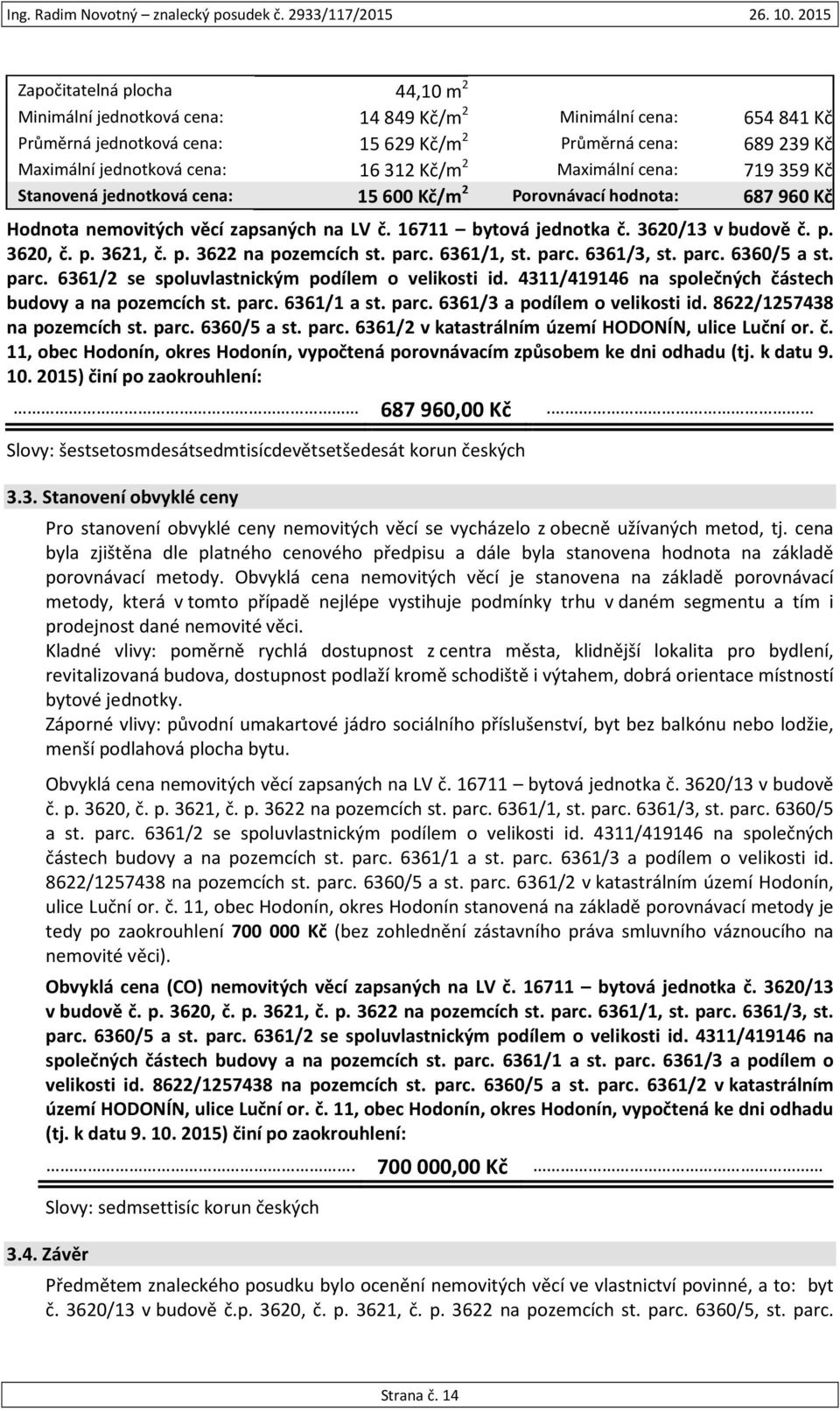 p. 3621, č. p. 3622 na pozemcích st. parc. 6361/1, st. parc. 6361/3, st. parc. 6360/5 a st. parc. 6361/2 se spoluvlastnickým podílem o velikosti id.