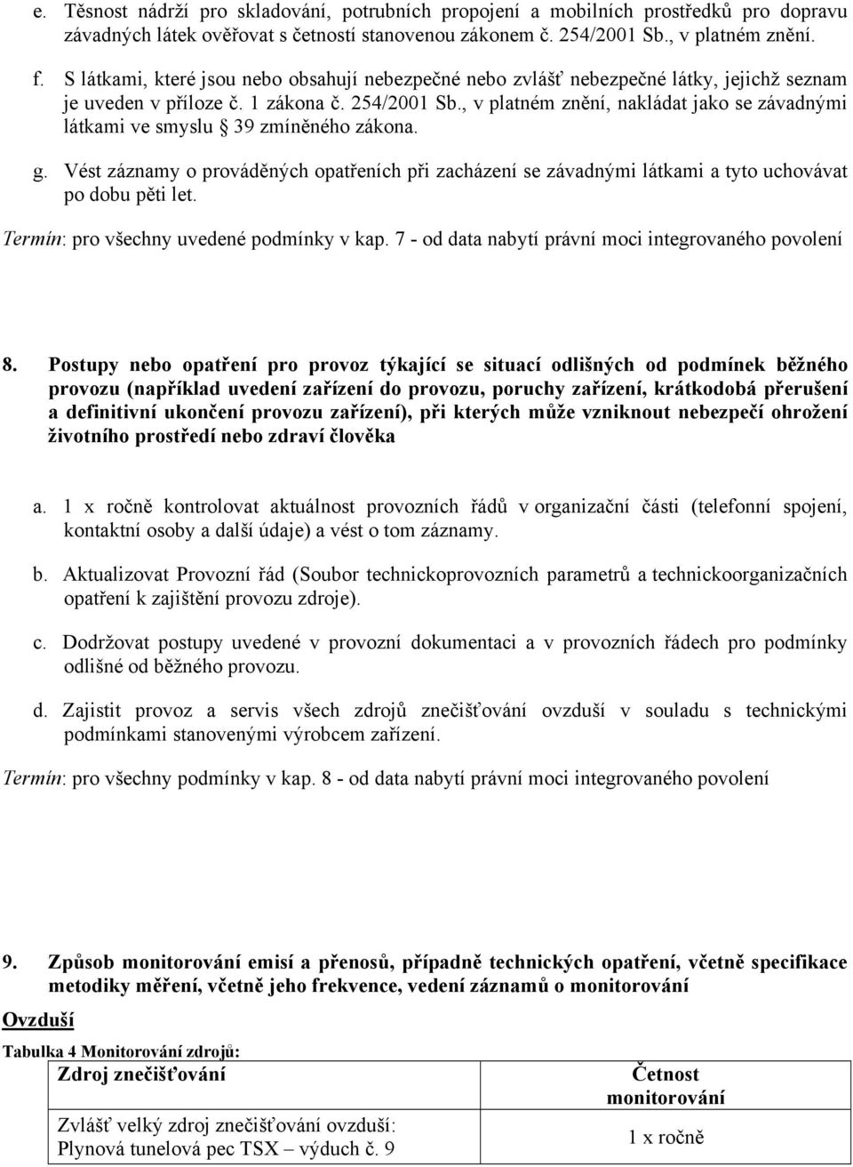 , v platném znění, nakládat jako se závadnými látkami ve smyslu 39 zmíněného zákona. g. Vést záznamy o prováděných opatřeních při zacházení se závadnými látkami a tyto uchovávat po dobu pěti let.