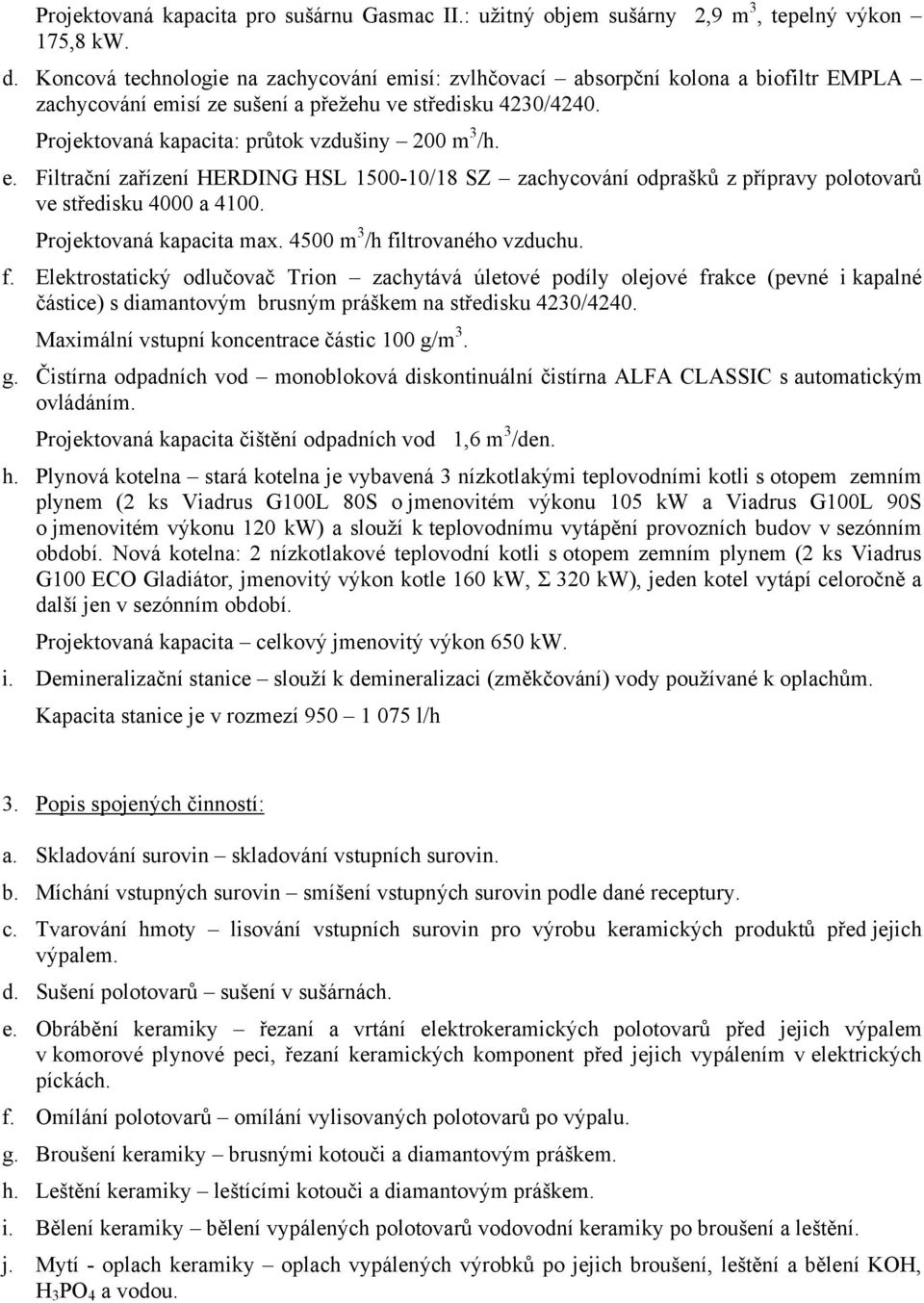 e. Filtrační zařízení HERDING HSL 10-10/18 SZ zachycování odprašků z přípravy polotovarů ve středisku 4000 a 4100. Projektovaná kapacita max. 40 m 3 /h fi