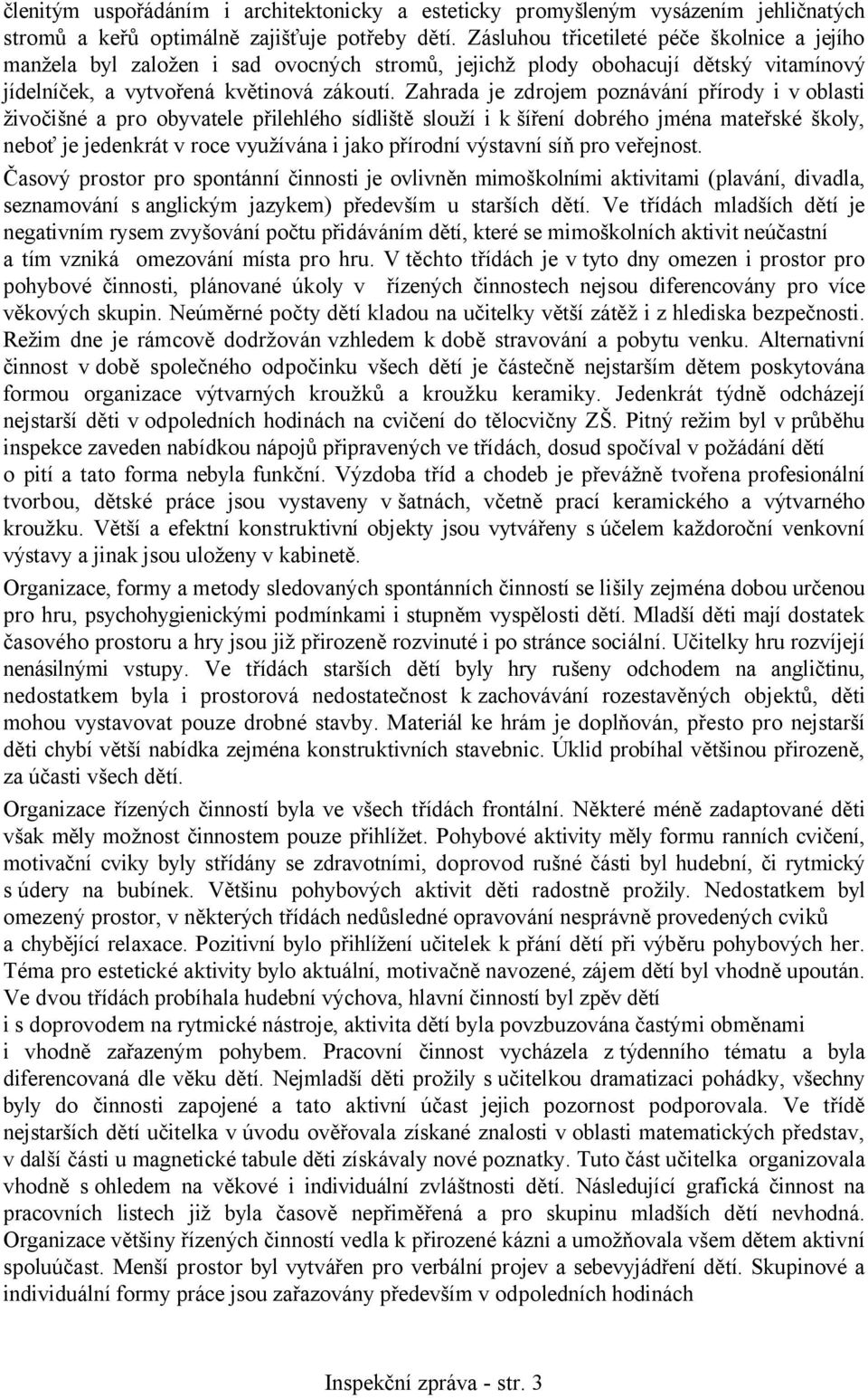 Zahrada je zdrojem poznávání přírody i voblasti živočišné a pro obyvatele přilehlého sídliště slouží i k šíření dobrého jména mateřské školy, neboť je jedenkrát v roce využívána i jako přírodní