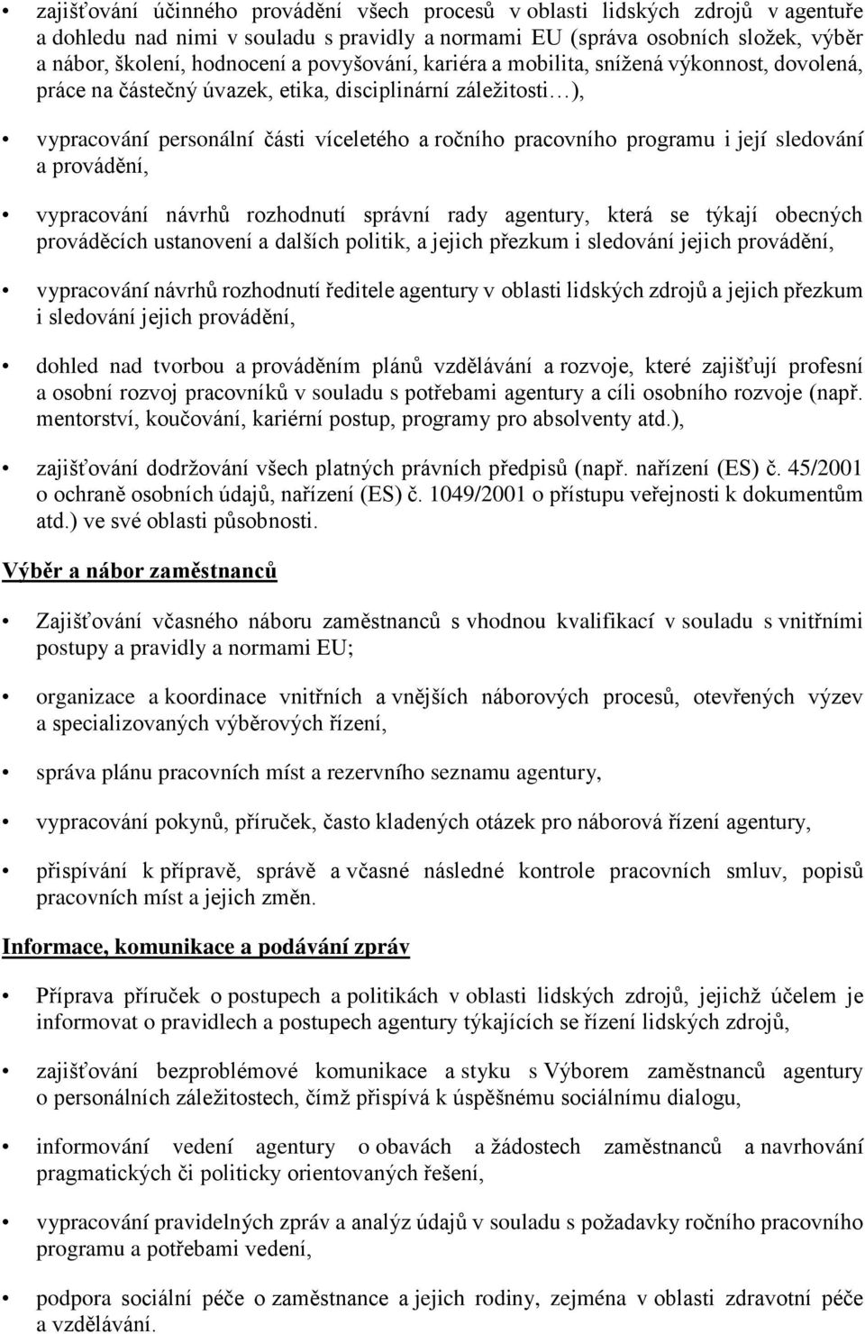 sledování a provádění, vypracování návrhů rozhodnutí správní rady agentury, která se týkají obecných prováděcích ustanovení a dalších politik, a jejich přezkum i sledování jejich provádění,