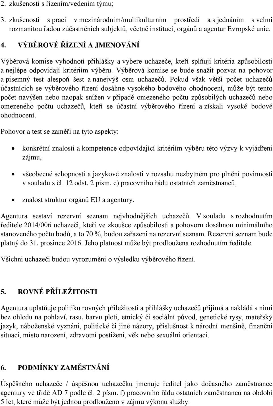 VÝBĚROVÉ ŘÍZENÍ A JMENOVÁNÍ Výběrová komise vyhodnotí přihlášky a vybere uchazeče, kteří splňují kritéria způsobilosti a nejlépe odpovídají kritériím výběru.