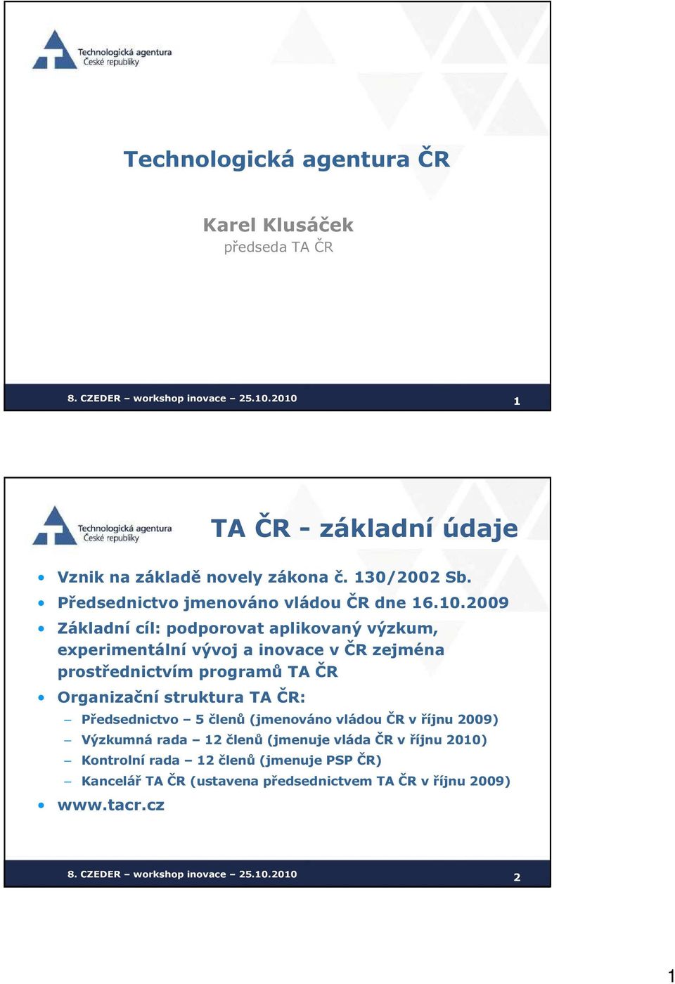 2009 Základní cíl: podporovat aplikovaný výzkum, experimentální vývoj a inovace v ČR zejména prostřednictvím programů TA ČR Organizační