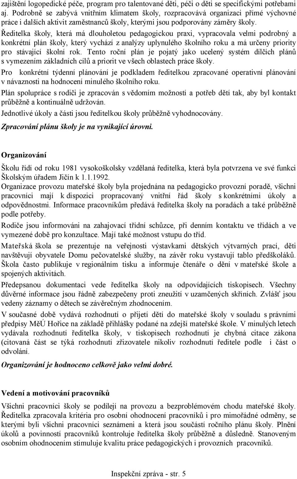 Ředitelka školy, která má dlouholetou pedagogickou praxi, vypracovala velmi podrobný a konkrétní plán školy, který vychází z analýzy uplynulého školního roku a má určeny priority pro stávající školní