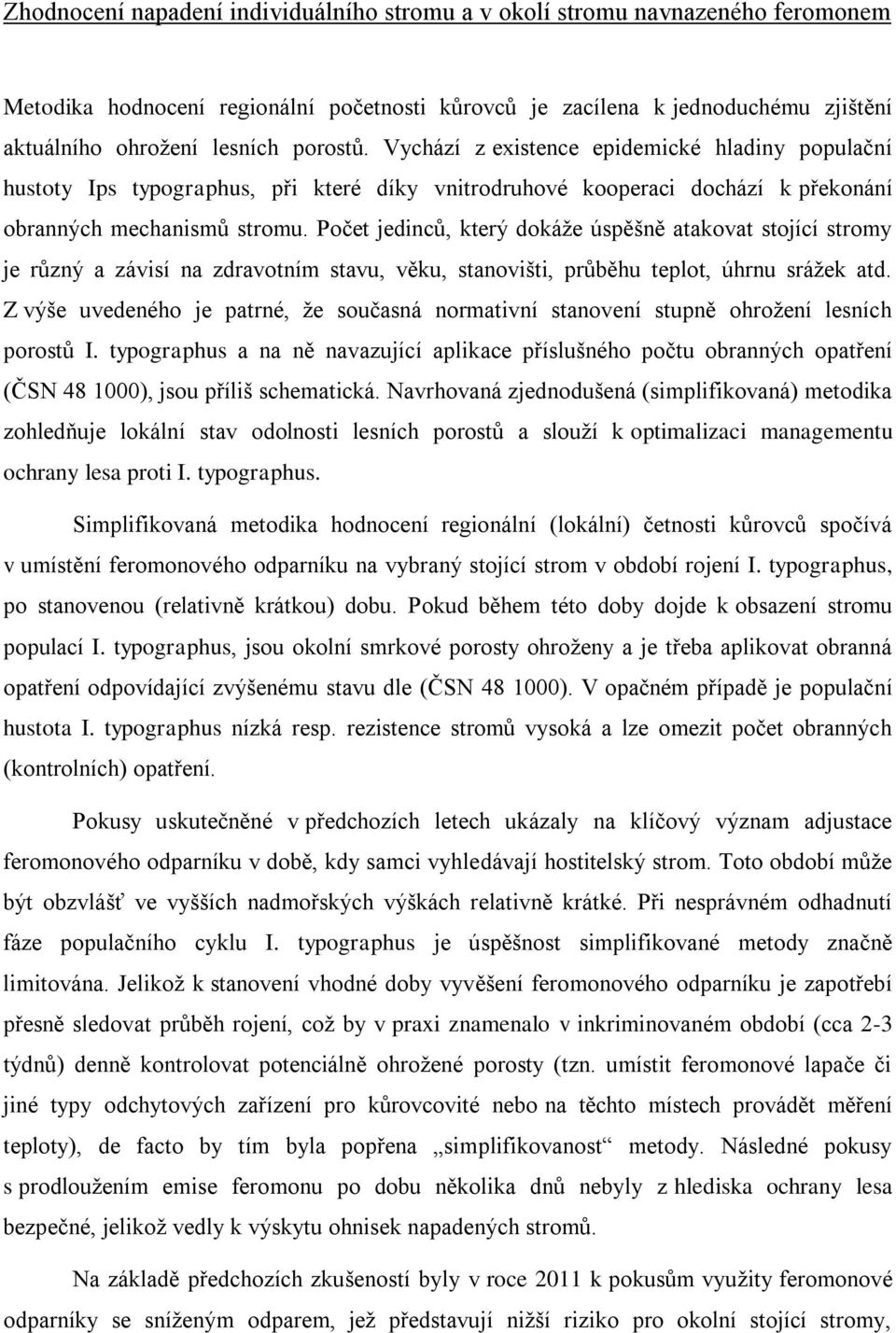 Počet jedinců, který dokáže úspěšně atakovat stojící stromy je různý a závisí na zdravotním stavu, věku, stanovišti, průběhu teplot, úhrnu srážek atd.