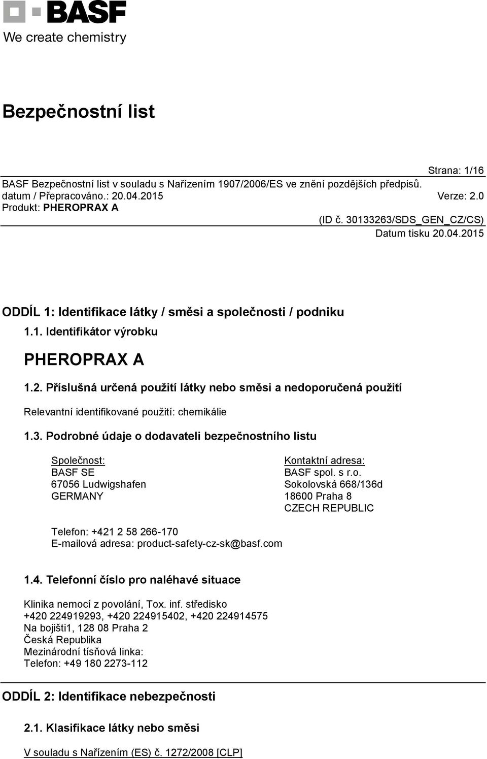 Podrobné údaje o dodavateli bezpečnostního listu Společnost: BASF SE 67056 Ludwigshafen GERMANY Kontaktní adresa: BASF spol. s r.o. Sokolovská 668/136d 18600 Praha 8 CZECH REPUBLIC Telefon: +421 2 58 266-170 E-mailová adresa: product-safety-cz-sk@basf.