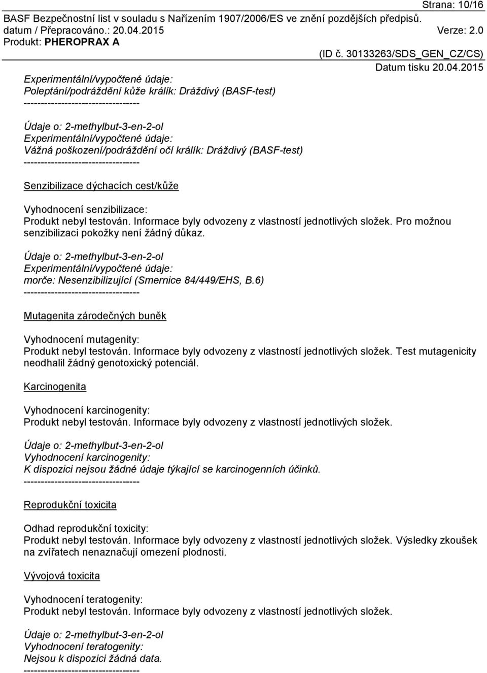 Experimentální/vypočtené údaje: morče: Nesenzibilizující (Smernice 84/449/EHS, B.6) Mutagenita zárodečných buněk Vyhodnocení mutagenity: Produkt nebyl testován.