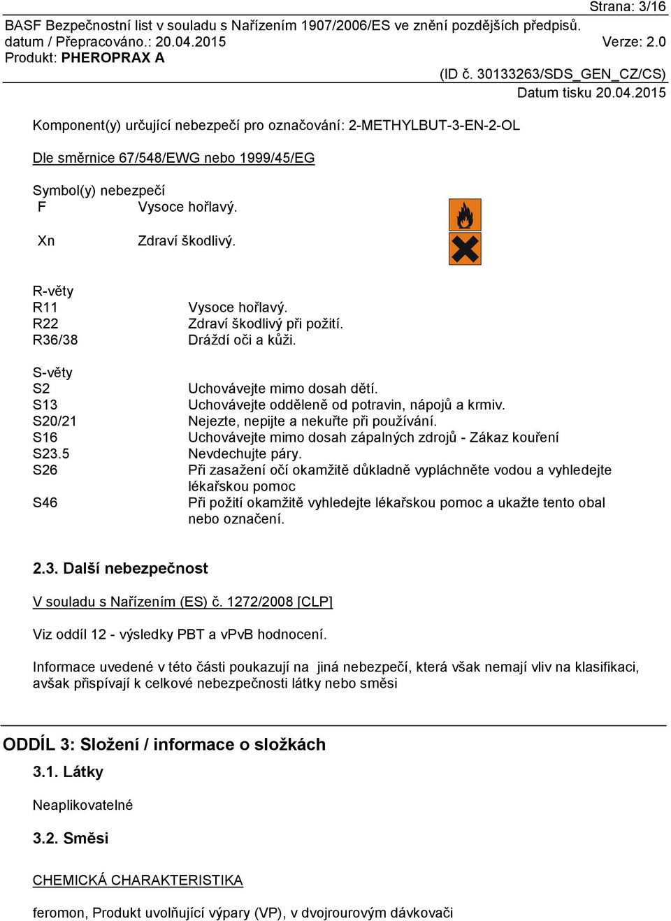 S20/21 Nejezte, nepijte a nekuřte při používání. S16 Uchovávejte mimo dosah zápalných zdrojů - Zákaz kouření S23.5 Nevdechujte páry.