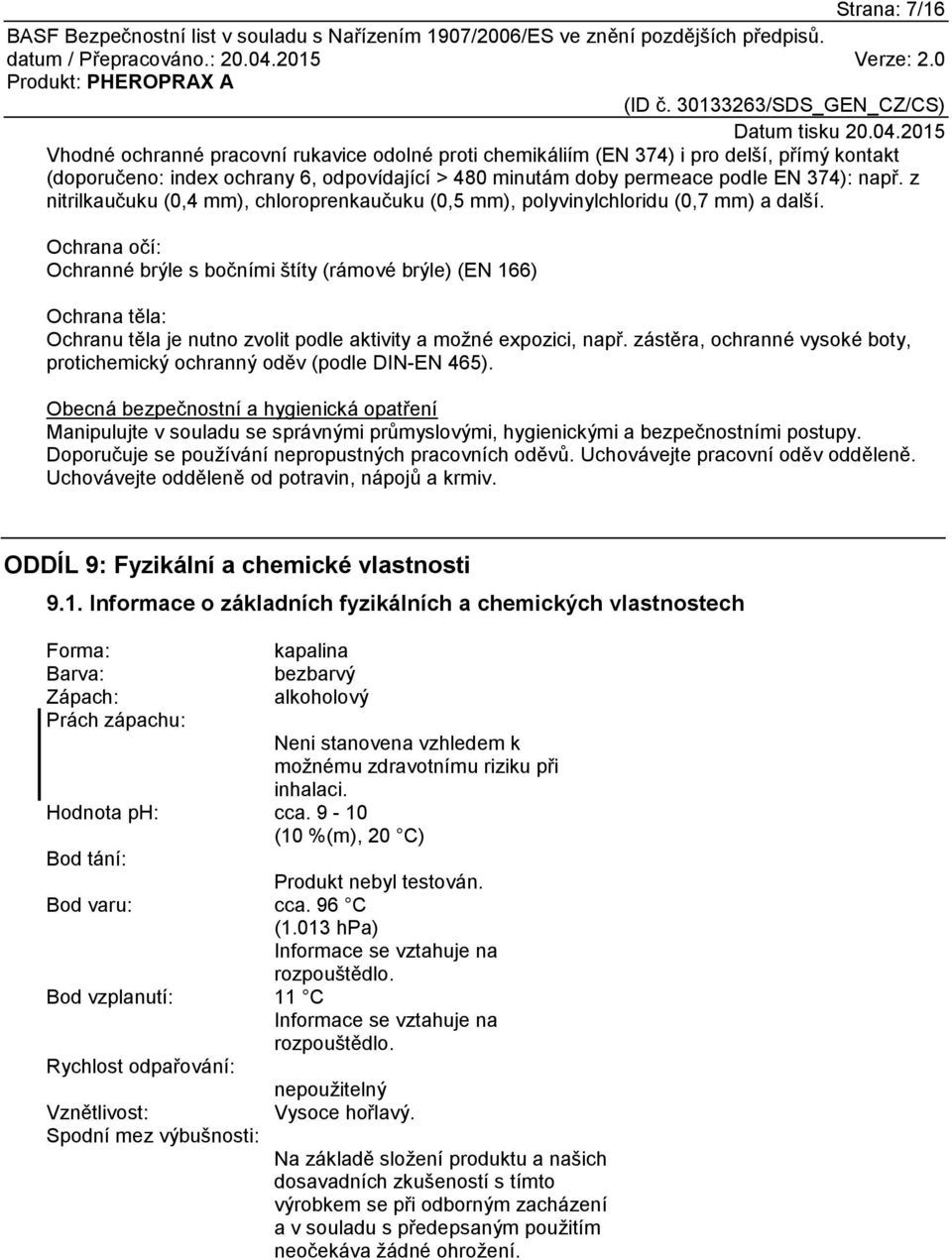 Ochrana očí: Ochranné brýle s bočními štíty (rámové brýle) (EN 166) Ochrana těla: Ochranu těla je nutno zvolit podle aktivity a možné expozici, např.